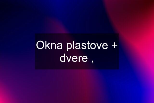 Okna plastove + dvere ,