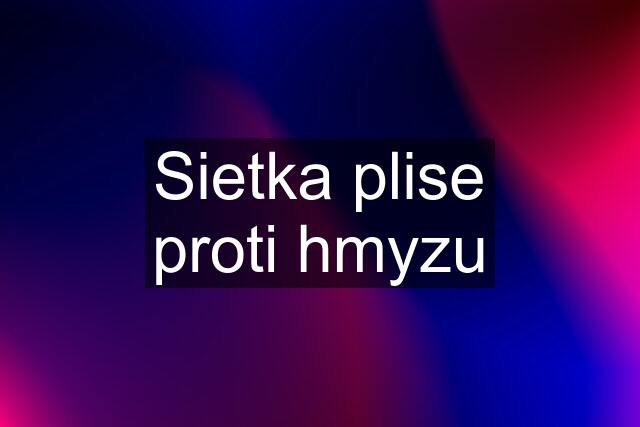 Sietka plise proti hmyzu