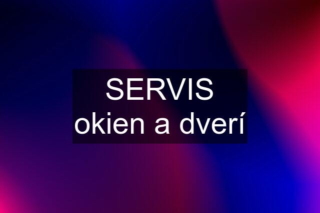 SERVIS okien a dverí