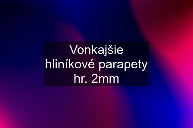 Vonkajšie hliníkové parapety hr. 2mm