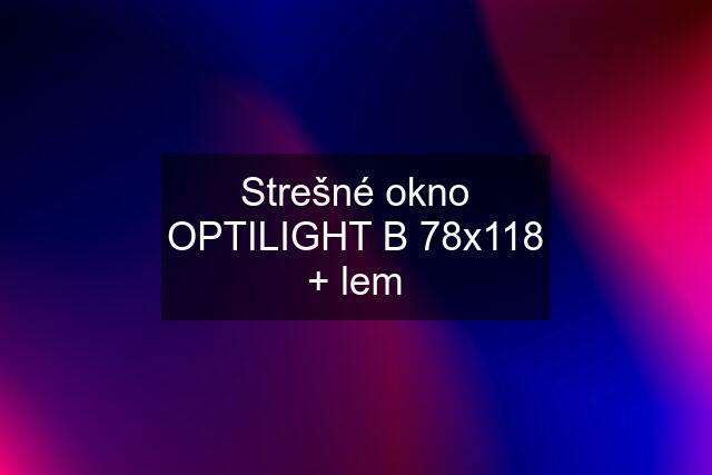 Strešné okno OPTILIGHT B 78x118 + lem