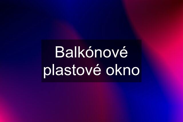 Balkónové plastové okno