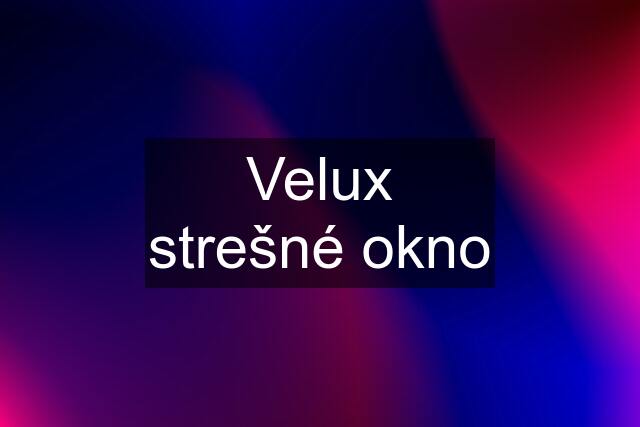 Velux strešné okno