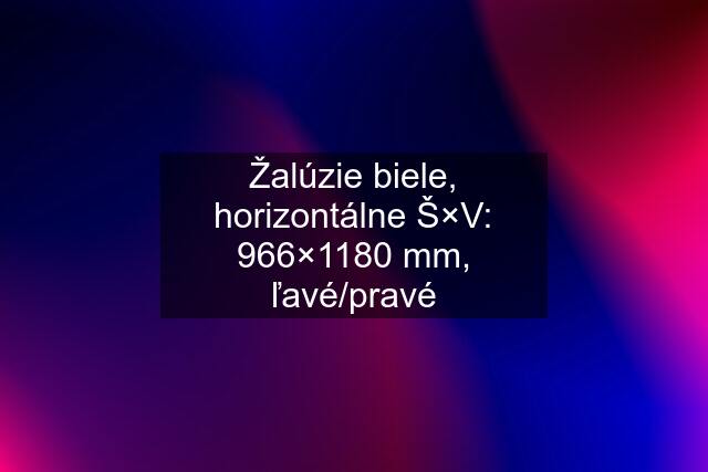 Žalúzie biele, horizontálne Š×V: 966×1180 mm, ľavé/pravé