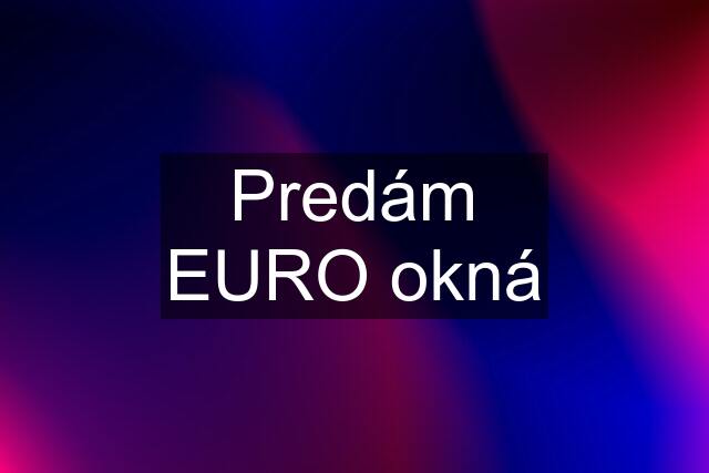 Predám EURO okná