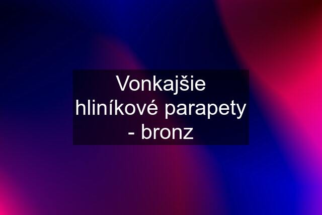 Vonkajšie hliníkové parapety - bronz