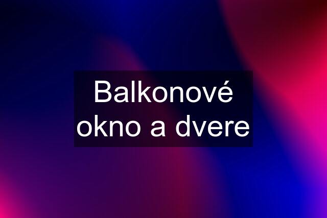 Balkonové okno a dvere