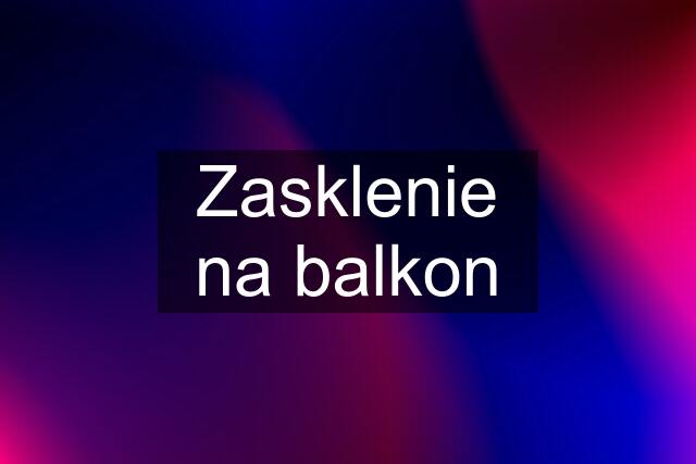 Zasklenie na balkon