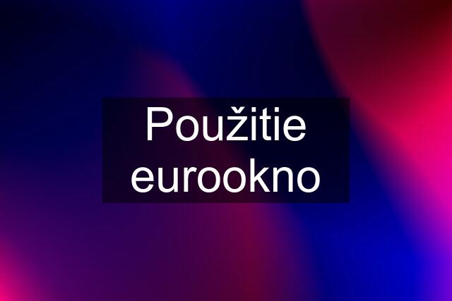 Použitie eurookno