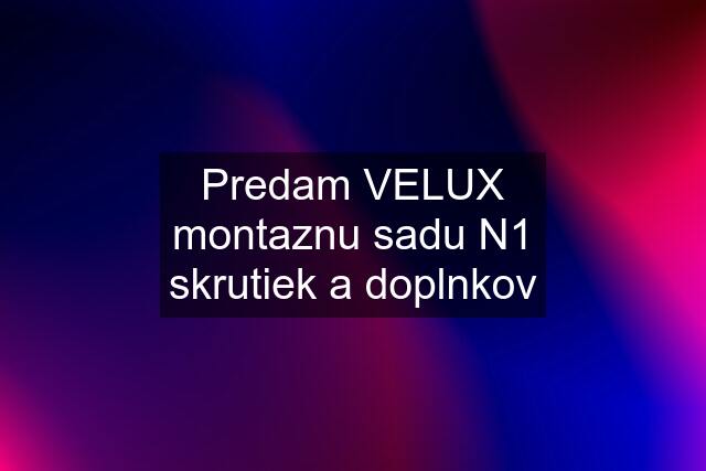 Predam VELUX montaznu sadu N1 skrutiek a doplnkov