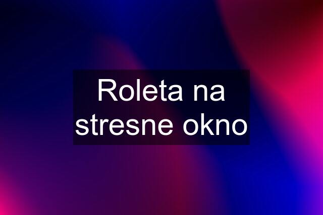 Roleta na stresne okno