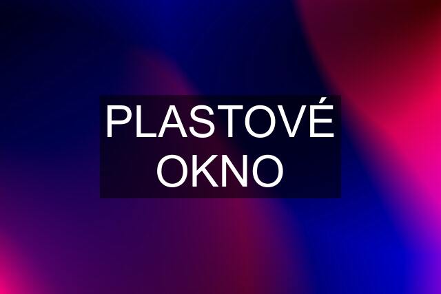 PLASTOVÉ OKNO