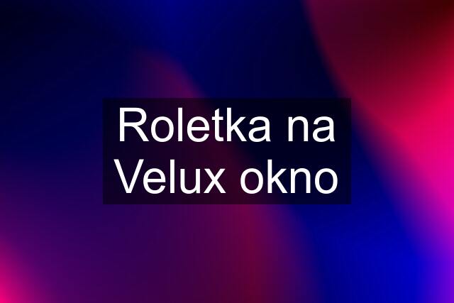 Roletka na Velux okno