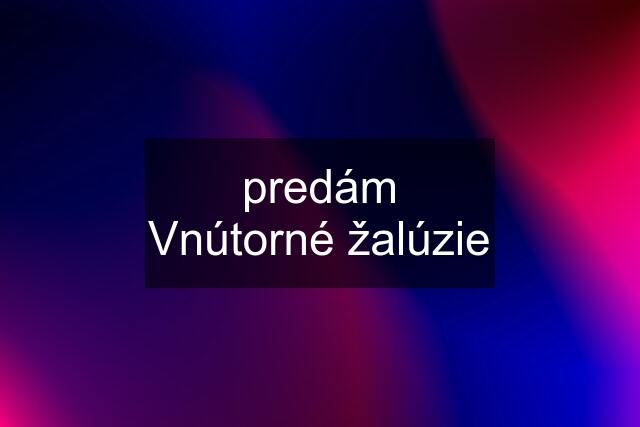 predám Vnútorné žalúzie