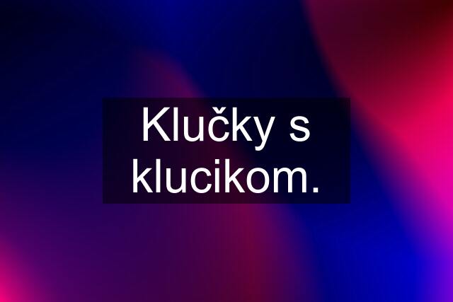 Klučky s klucikom.