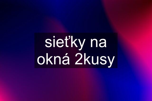 sieťky na okná 2kusy