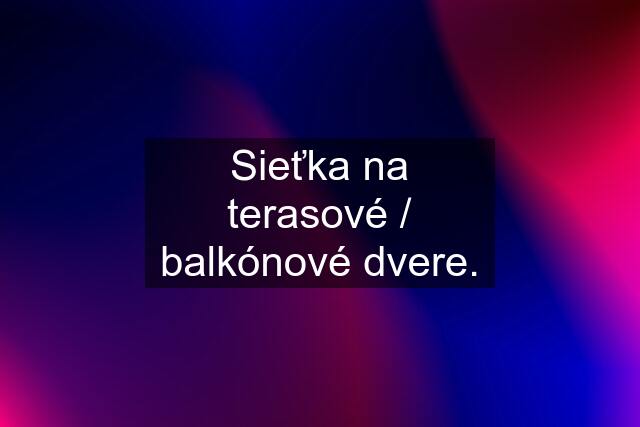 Sieťka na terasové / balkónové dvere.