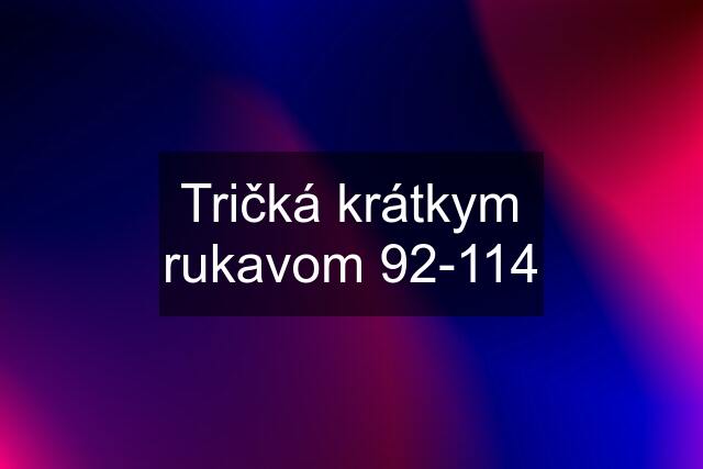 Tričká krátkym rukavom 92-114