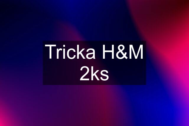 Tricka H&M 2ks