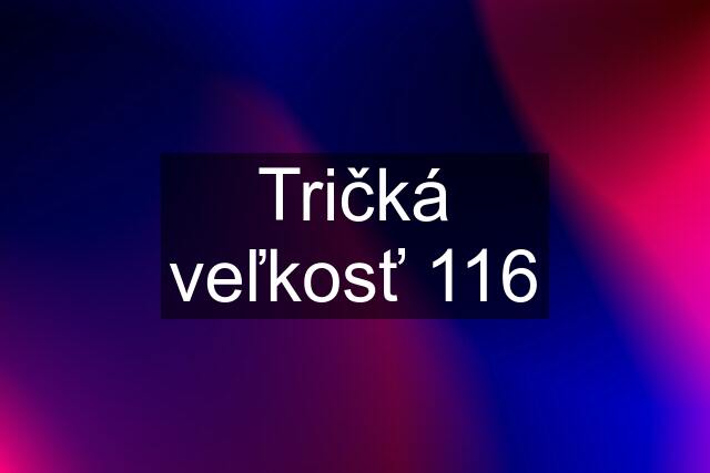 Tričká veľkosť 116