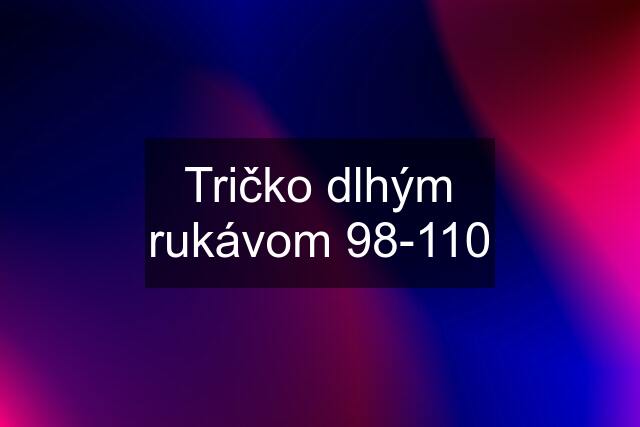 Tričko dlhým rukávom 98-110