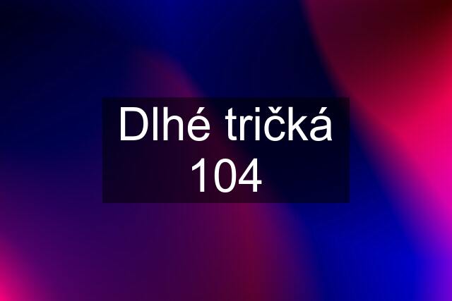 Dlhé tričká 104