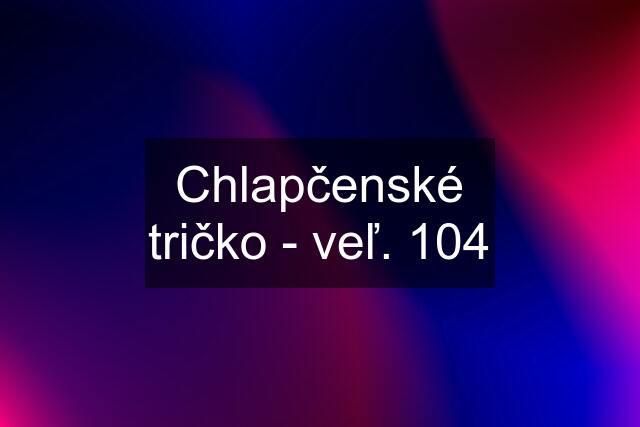 Chlapčenské tričko - veľ. 104