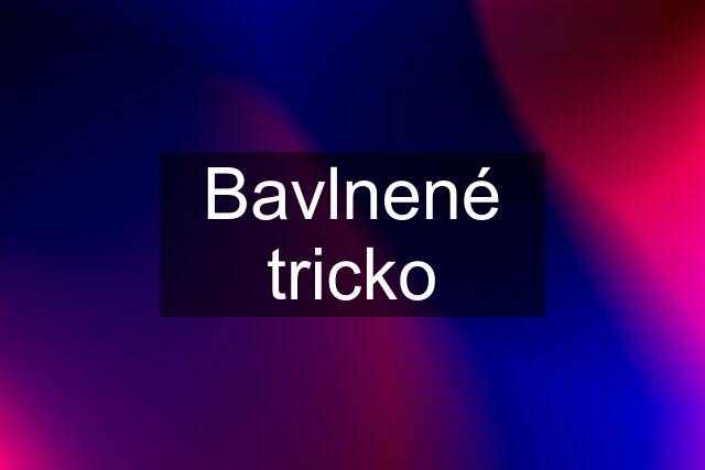 Bavlnené tricko