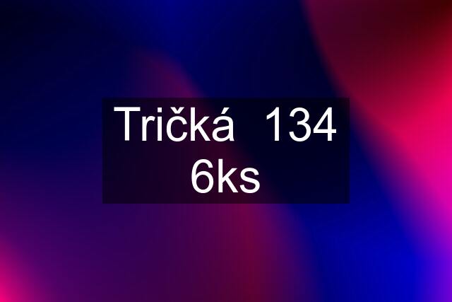 Tričká  134 6ks