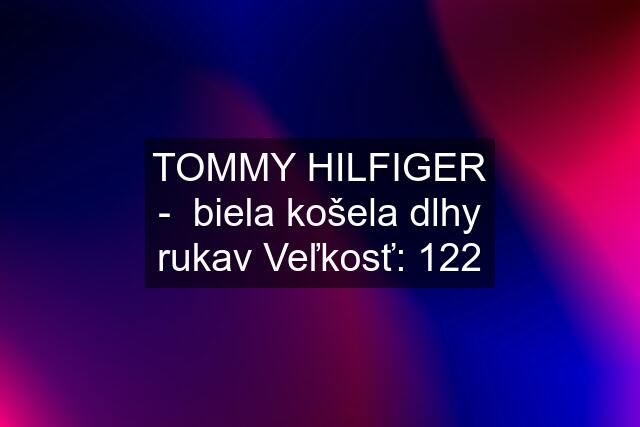 TOMMY HILFIGER -  biela košela dlhy rukav Veľkosť: 122