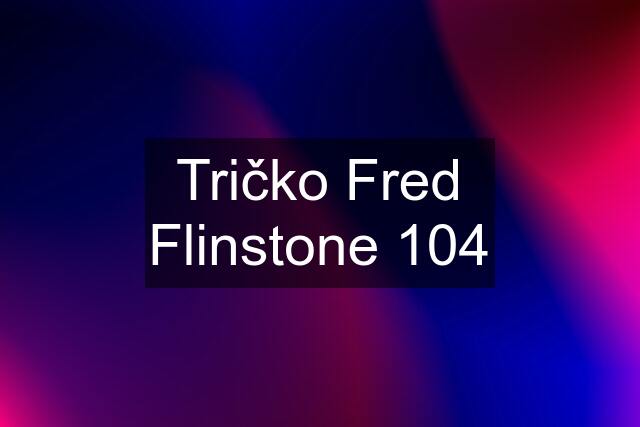 Tričko Fred Flinstone 104