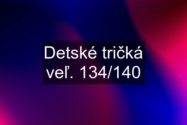 Detské tričká veľ. 134/140