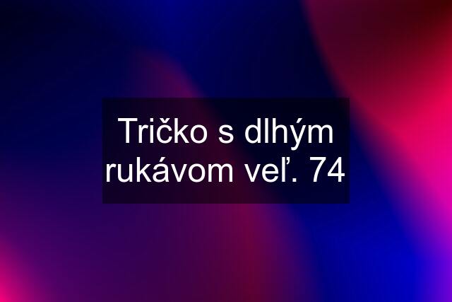 Tričko s dlhým rukávom veľ. 74