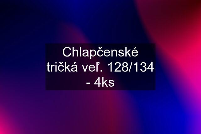 Chlapčenské tričká veľ. 128/134 - 4ks