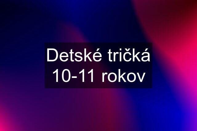 Detské tričká 10-11 rokov