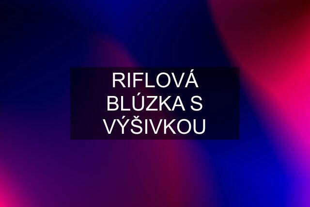 RIFLOVÁ BLÚZKA S VÝŠIVKOU