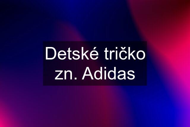 Detské tričko zn. Adidas