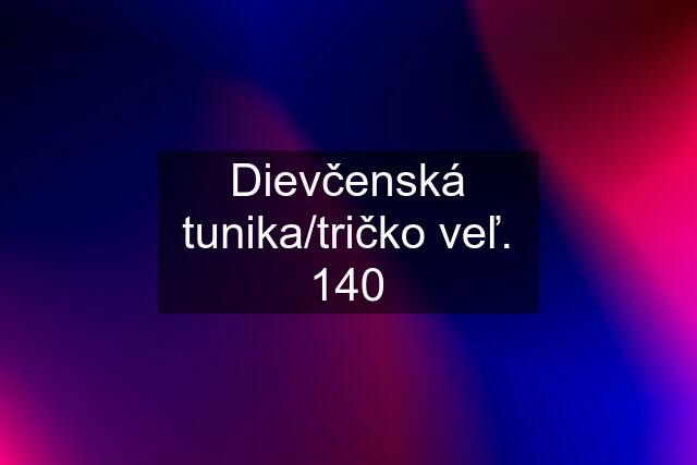 Dievčenská tunika/tričko veľ. 140