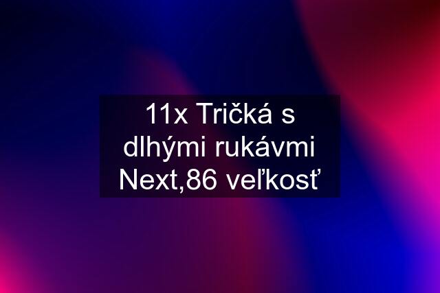 11x Tričká s dlhými rukávmi Next,86 veľkosť