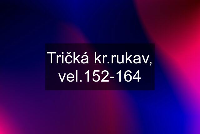 Tričká kr.rukav, vel.152-164