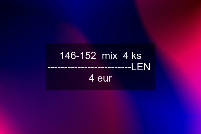 146-152  mix  4 ks -------------------------LEN  4 eur