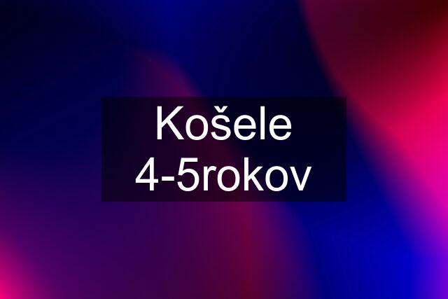 Košele 4-5rokov