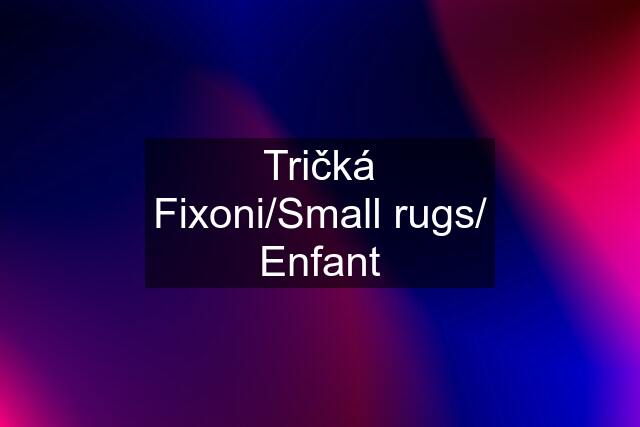 Tričká Fixoni/Small rugs/ Enfant