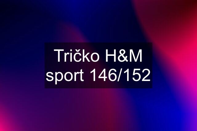 Tričko H&M sport 146/152