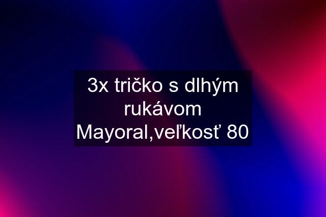 3x tričko s dlhým rukávom Mayoral,veľkosť 80