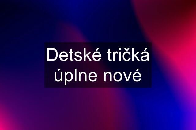 Detské tričká úplne nové