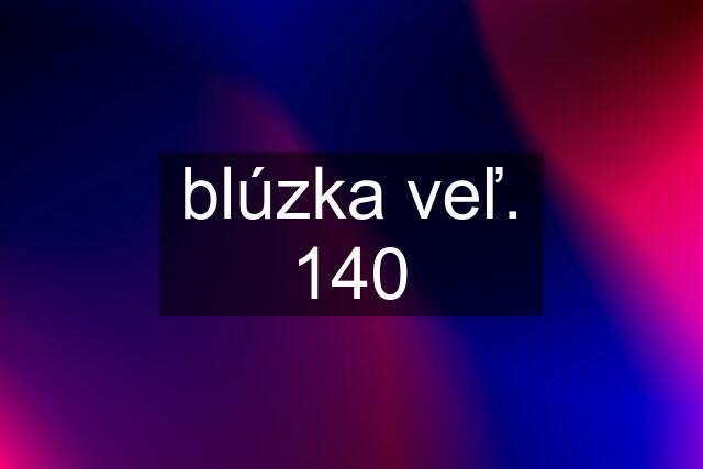 blúzka veľ. 140