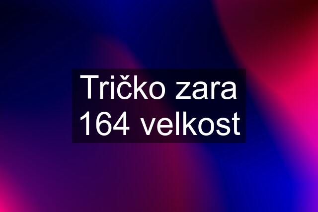 Tričko zara 164 velkost