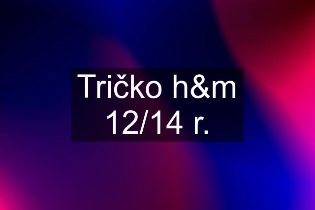 Tričko h&m 12/14 r.