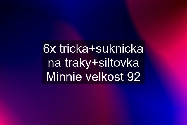 6x tricka+suknicka na traky+siltovka Minnie velkost 92